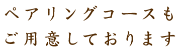 ペアリングコースもご用意しております