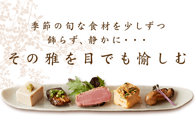 季節の旬な食材を少しずつ飾らず、静かに・・・その雅を目でも愉しむ